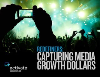 Redefiners:
www.activate.com

Capturing Media
GrowtH Dollars

 