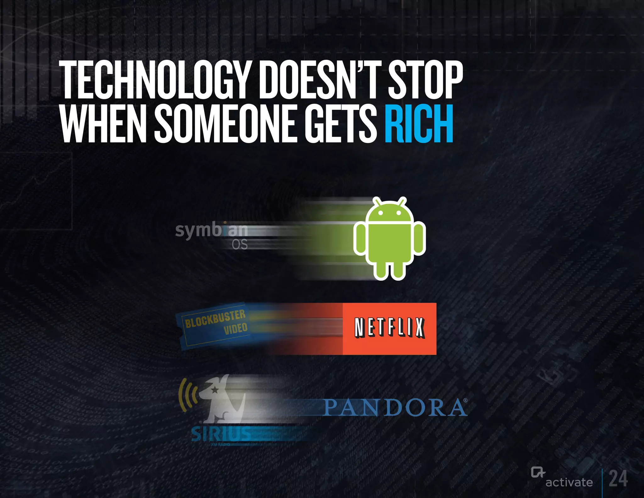 TECHNOLOGy DOESN’T STOP
WHEN SOMEONE GETS RICH




                          24
 