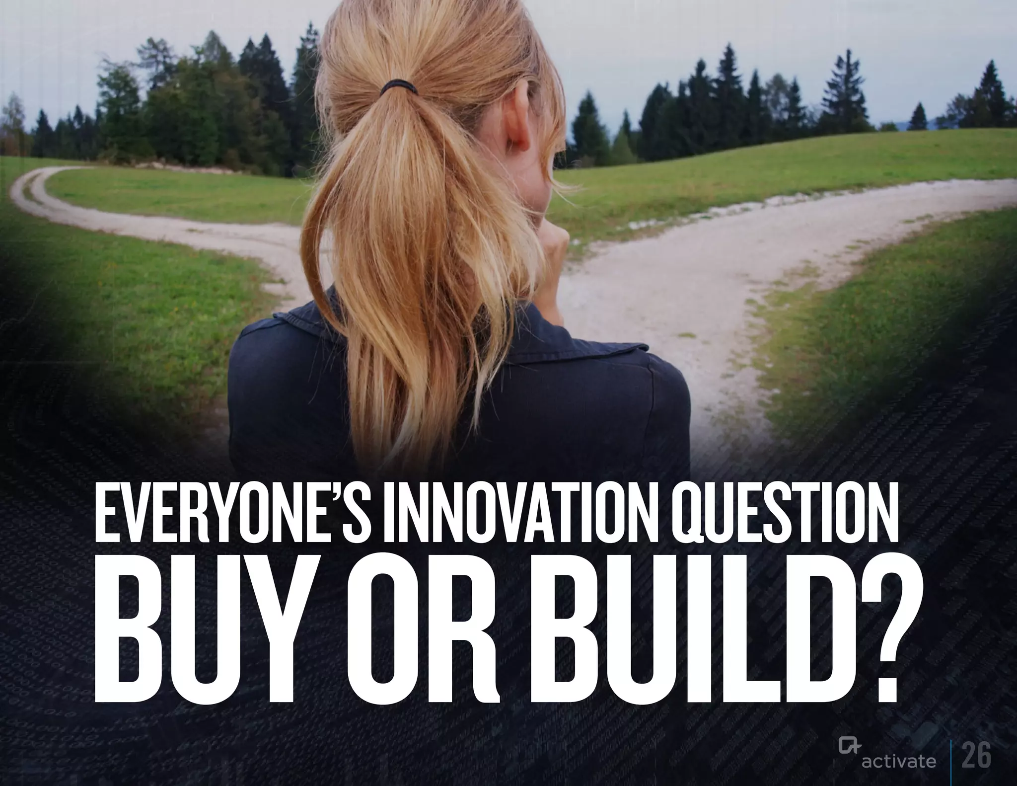 EVERyONE’S INNOVATION quESTION
Buy OR BuILD?                    26
 