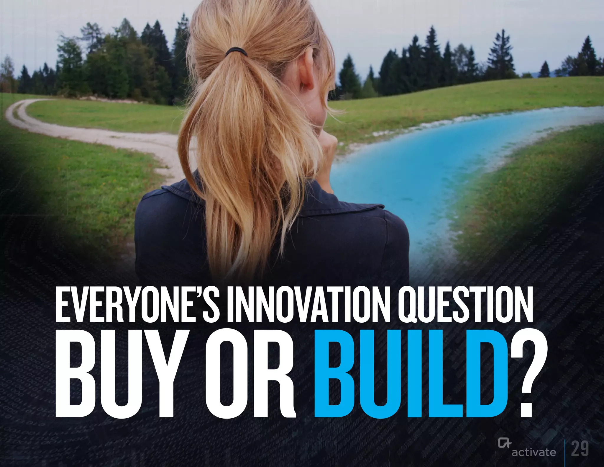 EVERyONE’S INNOVATION quESTION
Buy OR BuILD?                    29
 