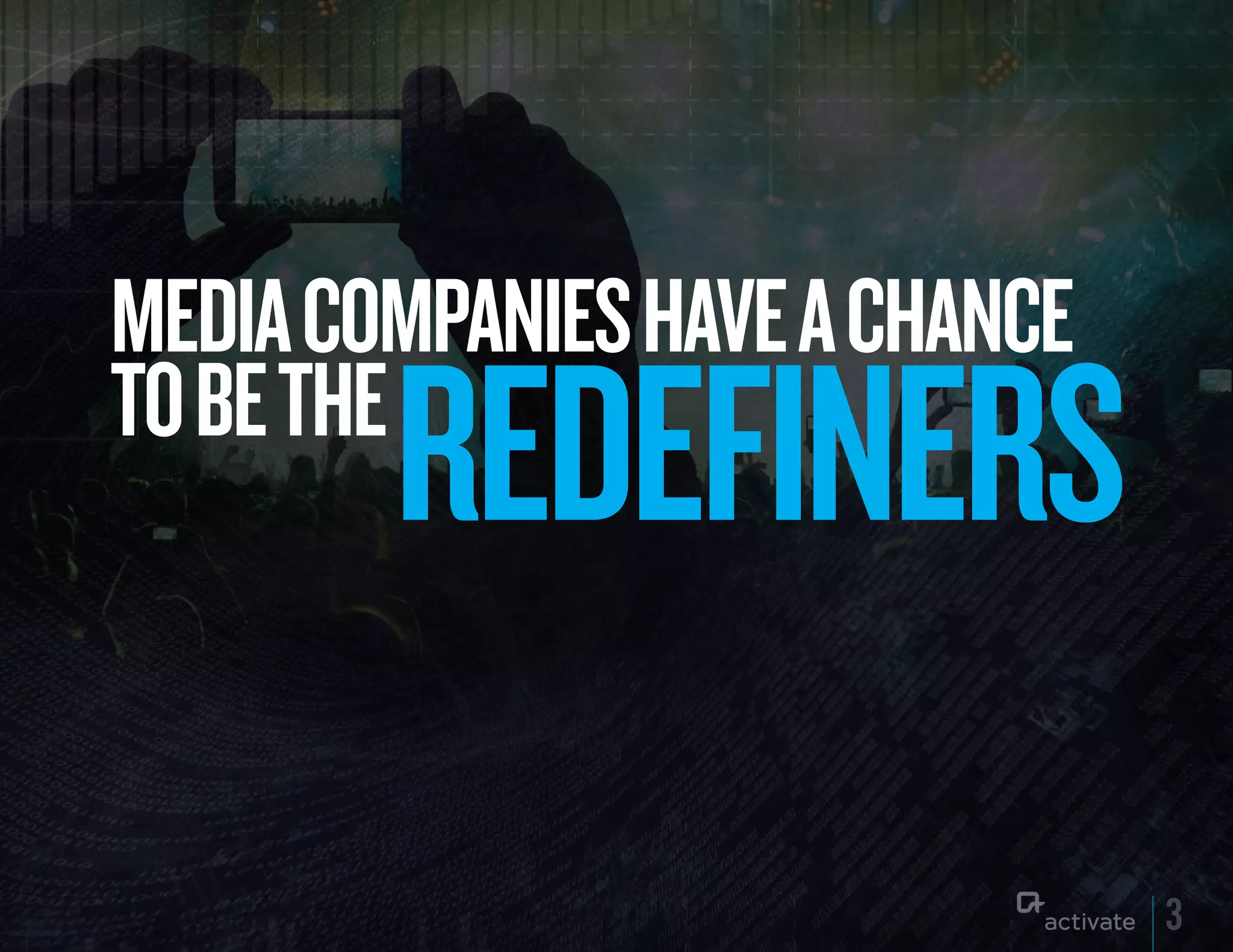 MEDIA COMPANIES HAVE A CHANCE
        REDEFINERS
TO BE THE



                                3
 
