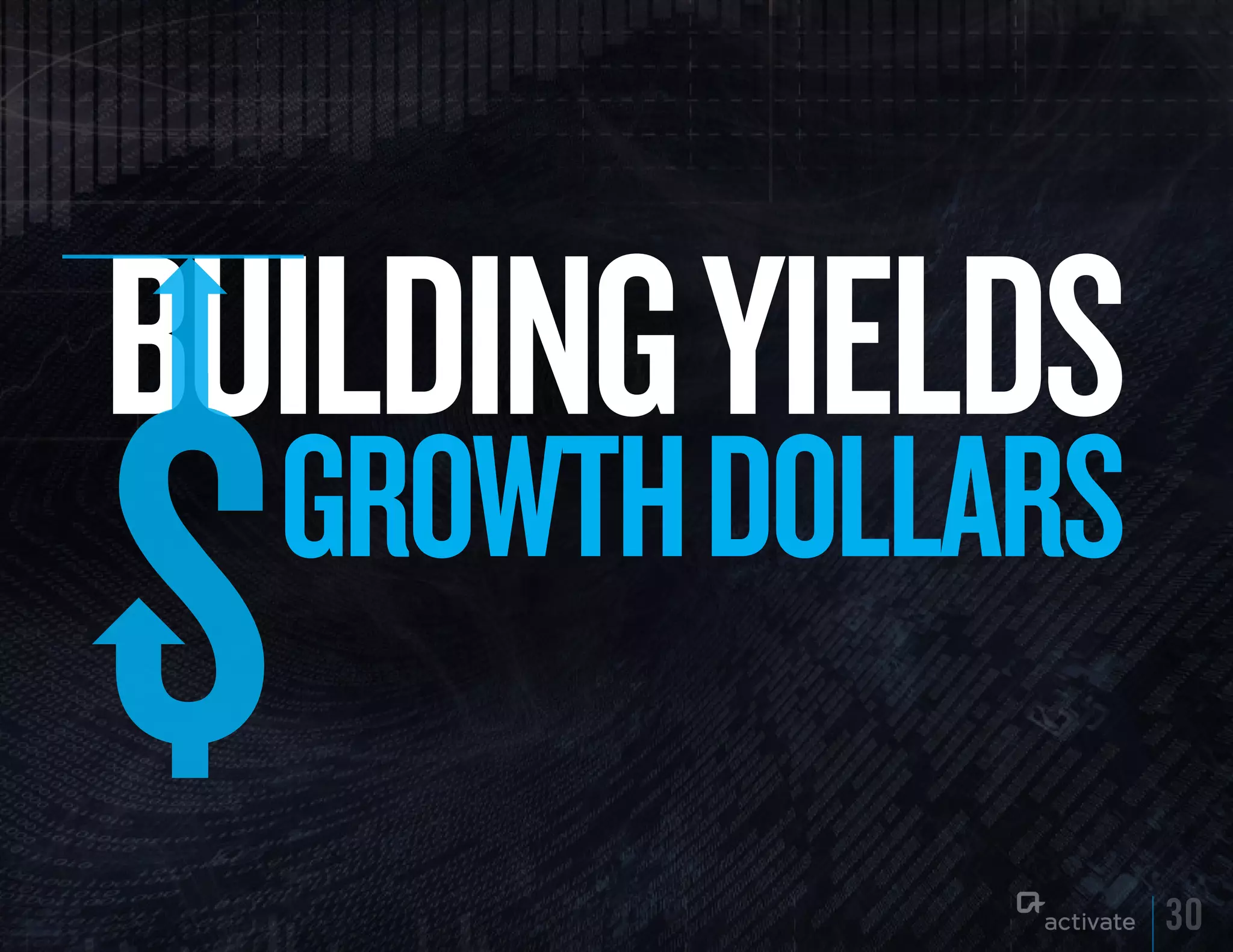 BuILDING yIELDS
  GROWTH DOLLARS

                   30
 
