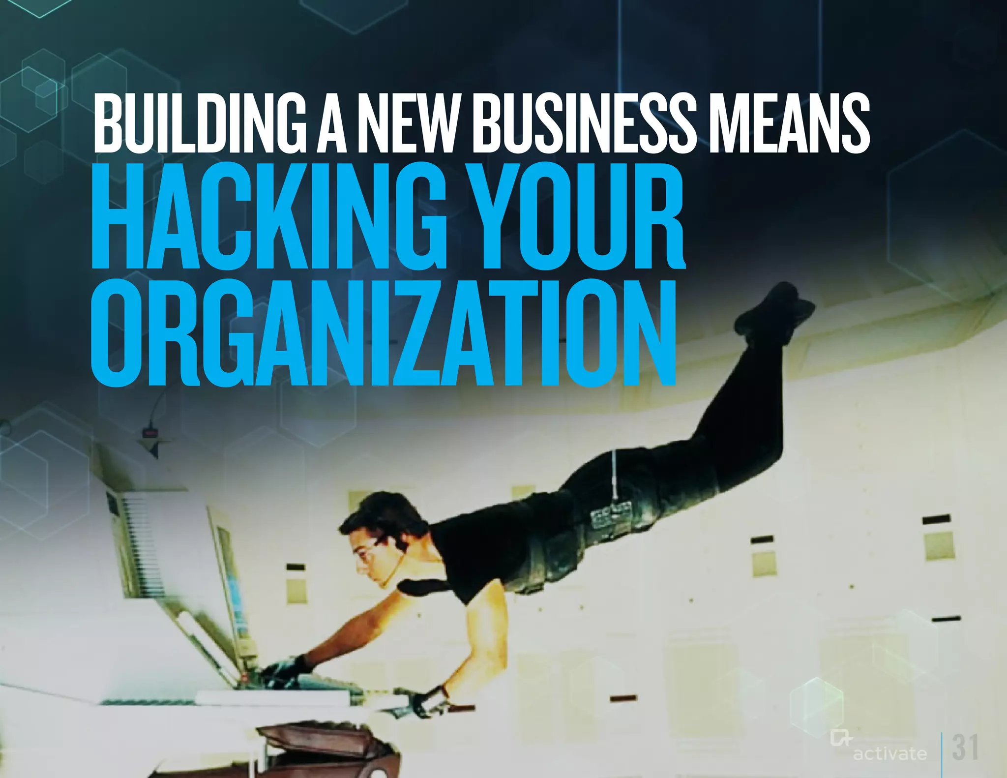 BuILDING A NEW BuSINESS MEANS
HACkING yOuR
ORGANIzATION

                                31
 