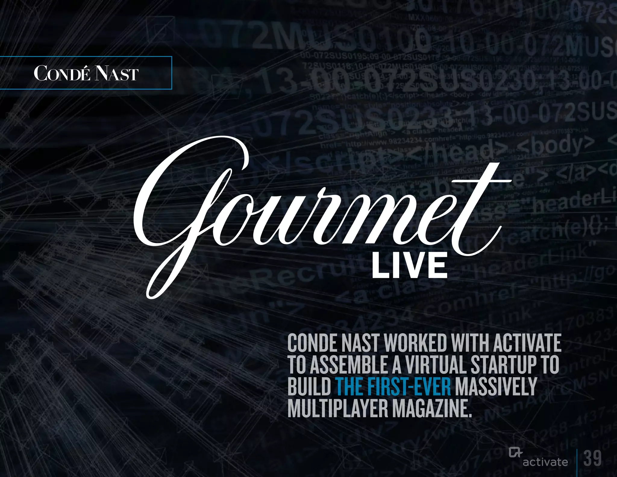 Conde nast worked with aCtivate
to assemble a virtual startup to
build the first-ever massively
multiplayer magazine.
                                   39
 