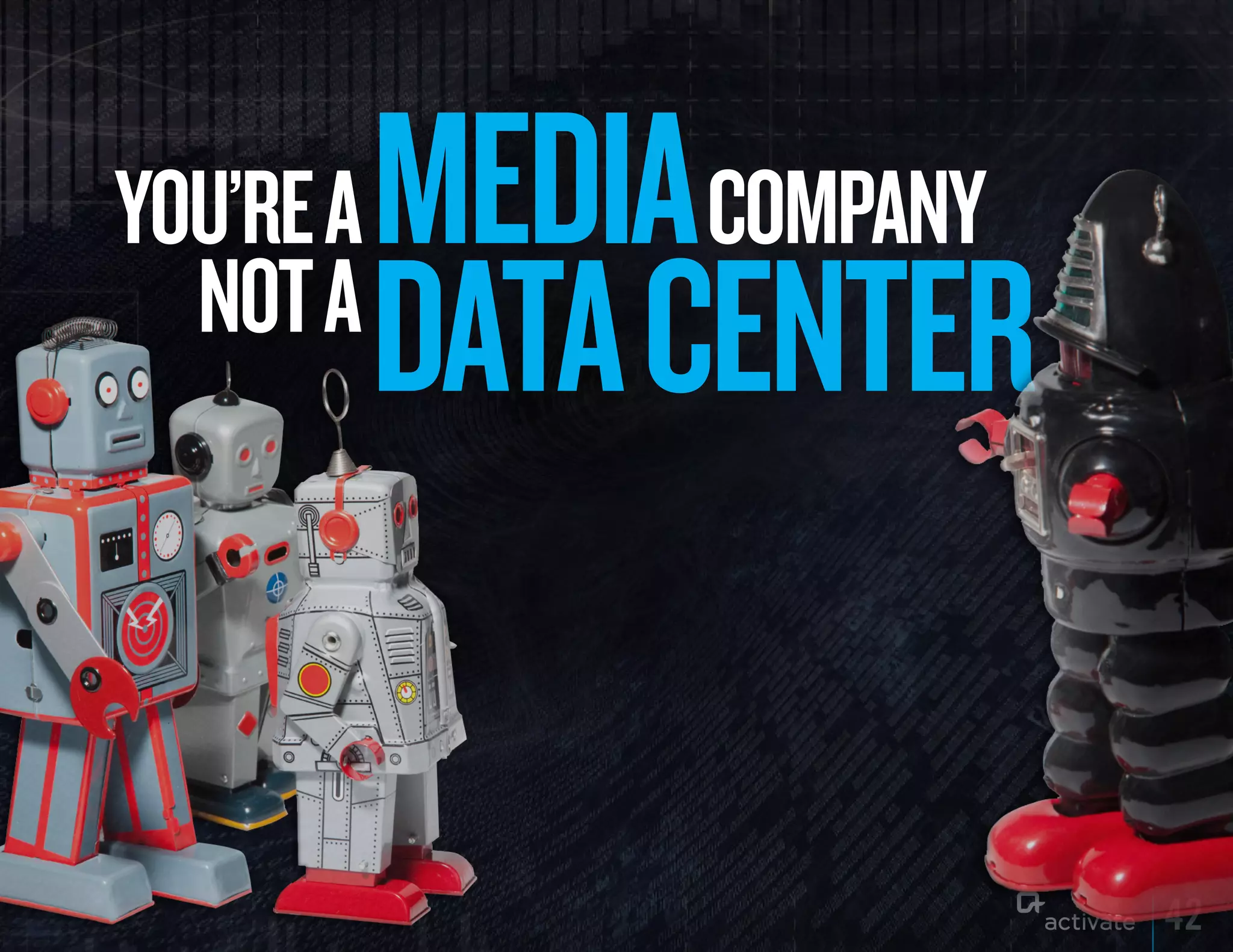 yOu’RE A   MEDIA COMPANy
  NOT A
           DATA CENTER

                           42
 