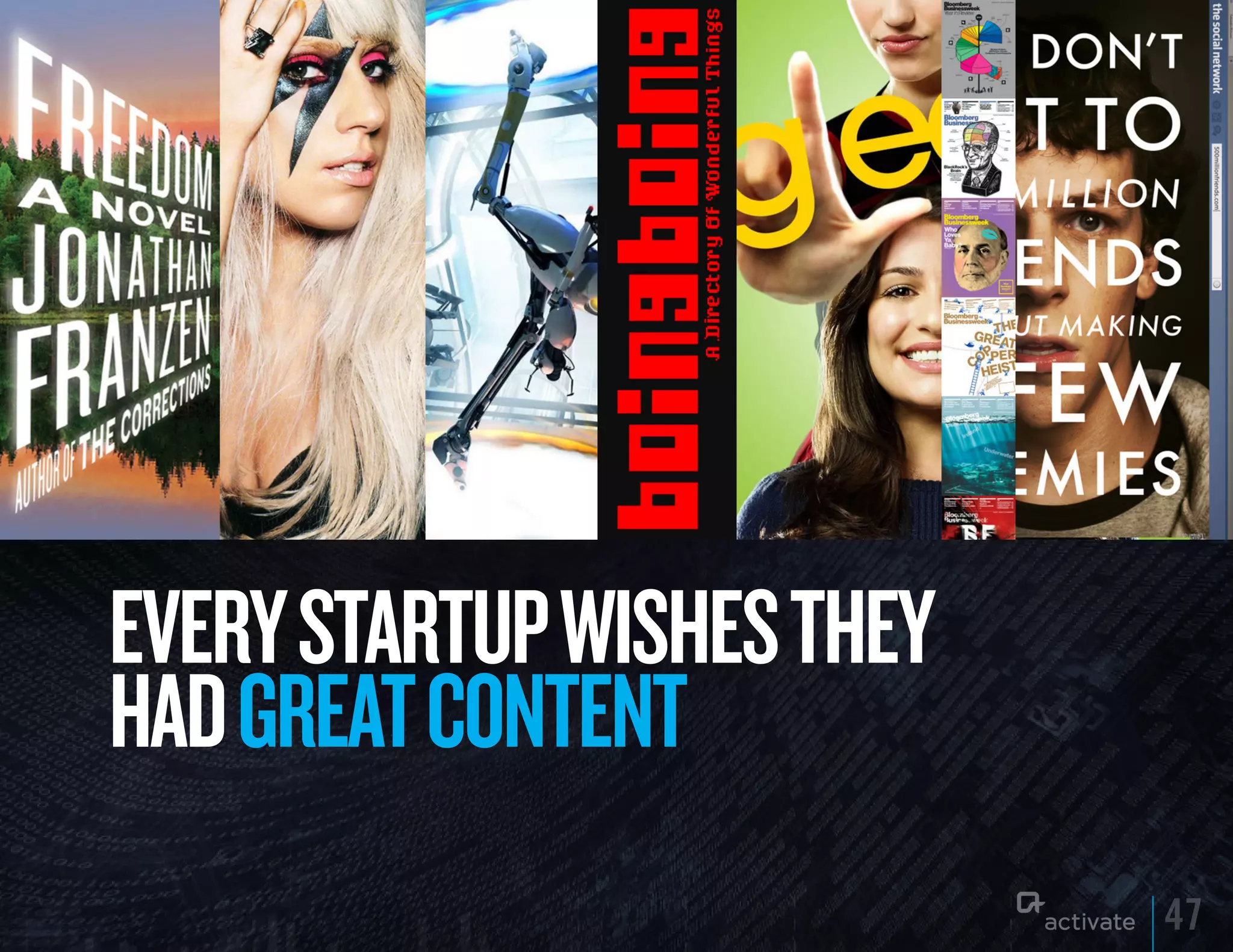 EVERy STARTuP WISHES THEy
HAD GREAT CONTENT
                            47
 