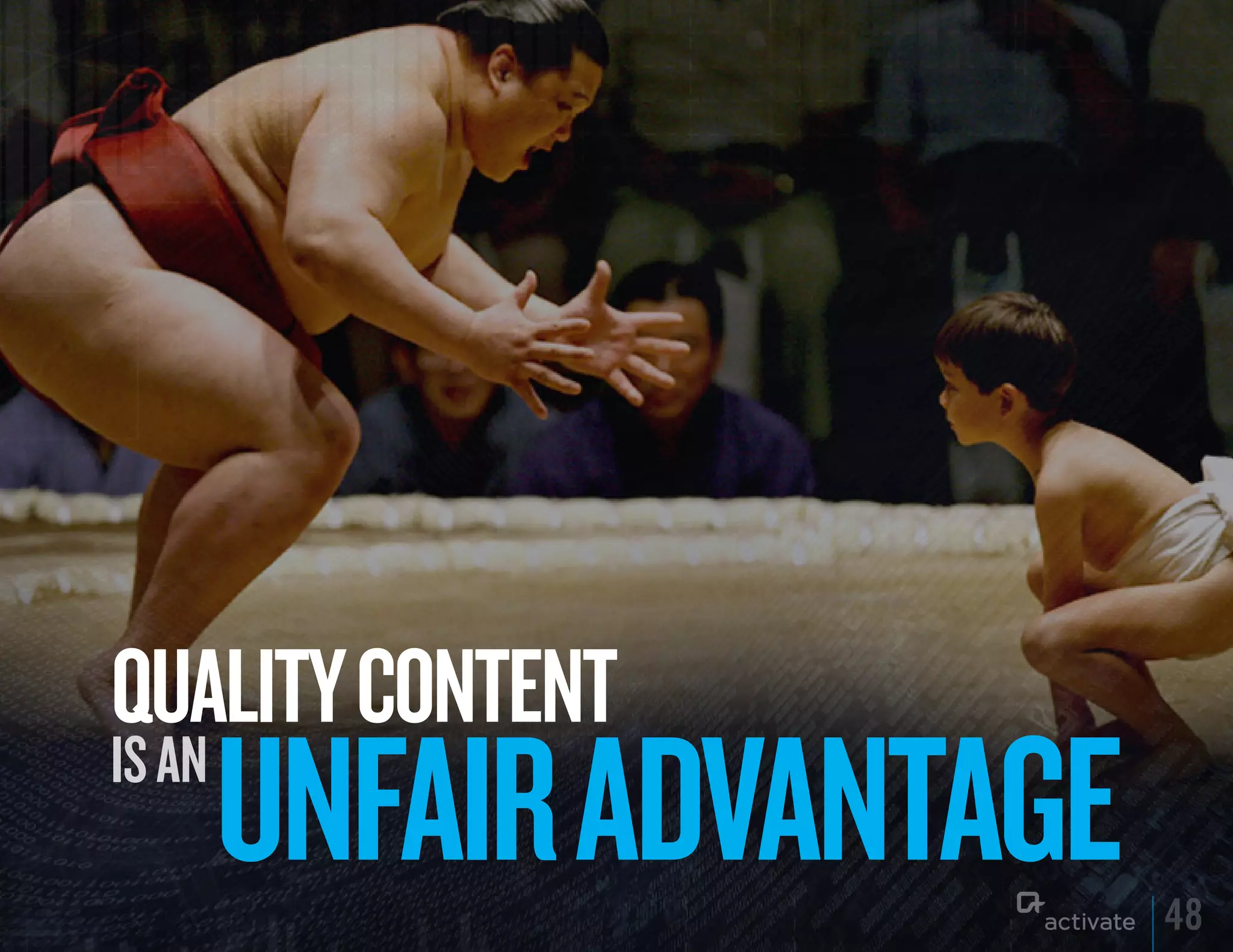 quALITy CONTENT
is an
        uNFAIR ADVANTAGE   48
 