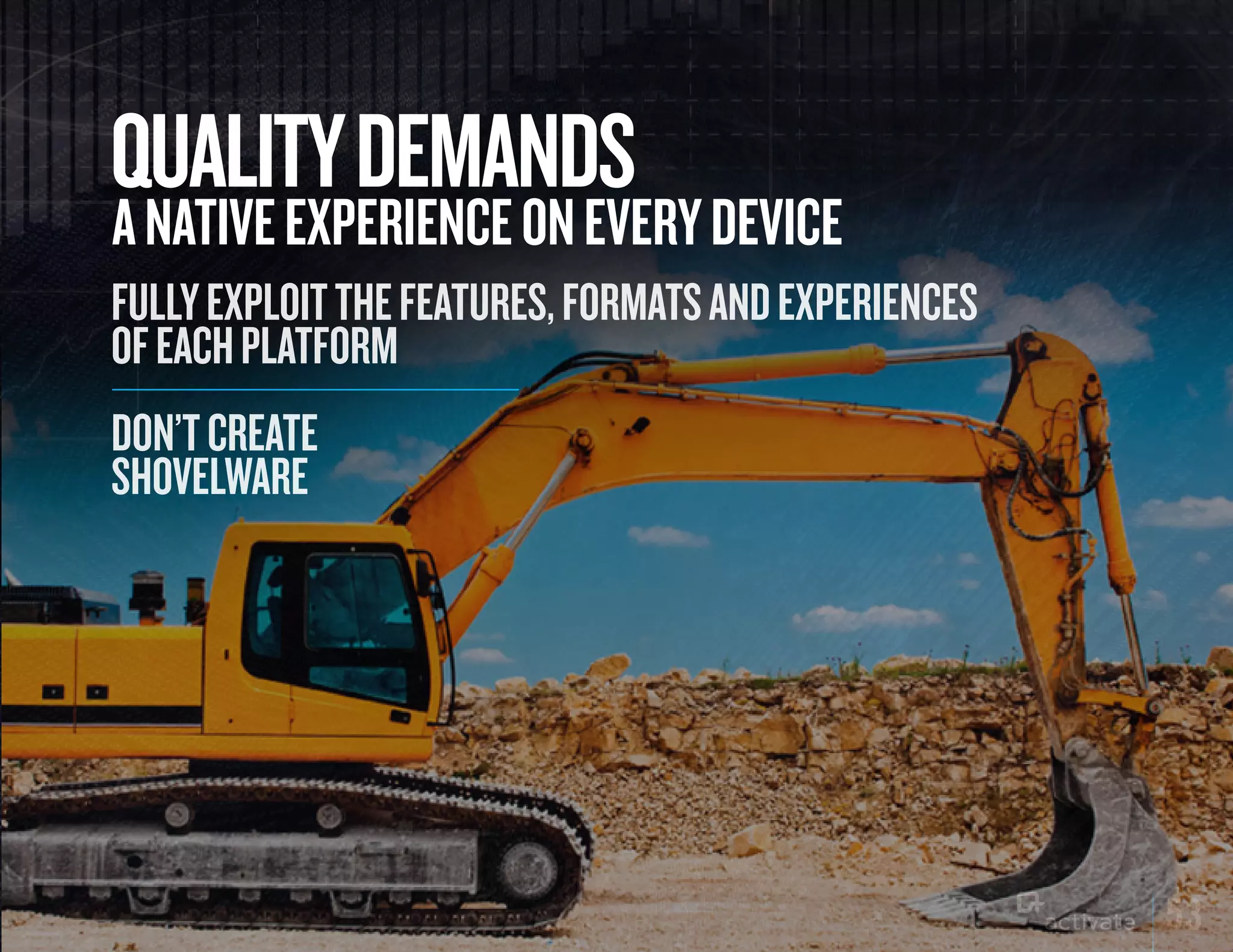 quALITy DEMANDS
A NATIVE ExPERIENCE ON EVERy DEVICE
Fully exploit the Features, Formats and experiences
oF each platForm
don’t create
shovelware




                                                      53
 