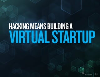 HACkING MEANS BuILDING A
VIRTuAL STARTuP
                           33
 
