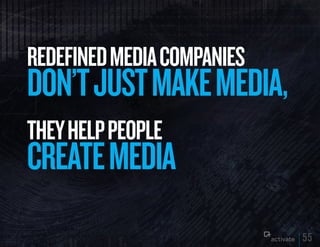 REDEFINED MEDIA COMPANIES
DON’T JuST MAkE MEDIA,
THEy HELP PEOPLE
CREATE MEDIA
                            55
 