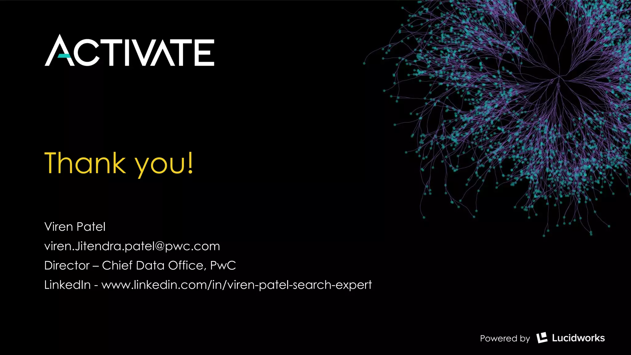 Thank you!
Viren Patel
viren.Jitendra.patel@pwc.com
Director – Chief Data Office, PwC
LinkedIn - www.linkedin.com/in/viren-patel-search-expert
 