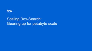 Scaling Box-Search:
Gearing up for petabyte scale
 