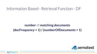 Information Based - Retrieval Function - TTF
total number of term occurrences
(totalTermFrequency + 1) / (numberOfDocument...