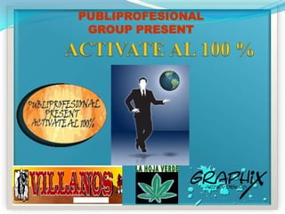 PUBLIPROFESIONAL GROUP PRESENT ACTIVATE AL 100 % 