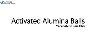 Activated Alumina Balls
Manufacturer since 1996
 