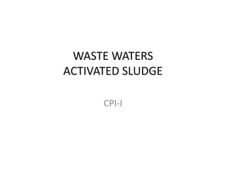 WASTE WATERS
ACTIVATED SLUDGE
CPI-I
 