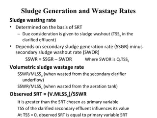 Sludge wasting rate
• Determined on the basis of SRT
– Due consideration is given to sludge washout (TSSe in the
clarified...