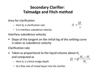 Secondary Clarifier: Solids flux method
Area required for thickening
depends on the limiting solids
flux that can be trans...