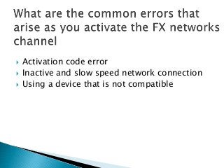  Activation code error
 Inactive and slow speed network connection
 Using a device that is not compatible
 