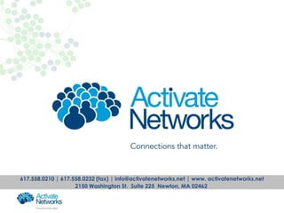 617.558.0210 | 617.558.0232 (fax) | info@activatenetworks.net | www. activatenetworks.net
                    2150 Washington St. Suite 225 Newton, MA 02462
 