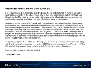 2www.activate.com
Welcome to Activate’s Tech and Media Outlook 2017.
For everyone in the tech and media industry, there’s ...