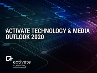 www.activate.com
ACTIVATE TECHNOLOGY & MEDIA
OUTLOOK 2020
 
