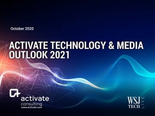 www.activate.com
ACTIVATE TECHNOLOGY & MEDIA
OUTLOOK 2021
October 2020
 