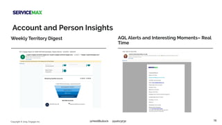 16Copyright © 2019, Engagio Inc. @HeidiBullock @pato3232
Weekly Territory Digest AQL Alerts and Interesting Moments– Real
Time
Account and Person Insights
 