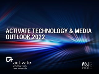 www.activate.com
ACTIVATE TECHNOLOGY & MEDIA
OUTLOOK 2022
 