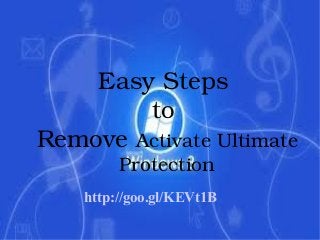 Easy Steps 
to 
Remove Activate Ultimate 
Protection

http://goo.gl/KEVt1B
 

 
