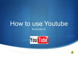 How to use Youtube By Kenneth Lim 
