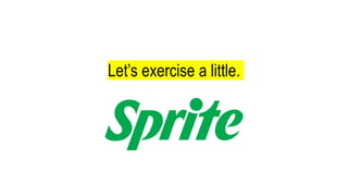 Let’s exercise a little.
 