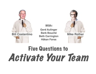 With:
                                   Gerd Aulinger
                                   Barb Bouché
  Bill Costantino
                                   Mike Rother
                                  Beth Carrington
                                   Håkan Forss 
                                         ..



                         Five Questions to
Activate Your Team
© Mike Rother & Bill Costantino                            TOYOTA KATA
 
