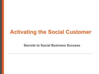 Activating the Social Customer

     Secrets to Social Business Success
 