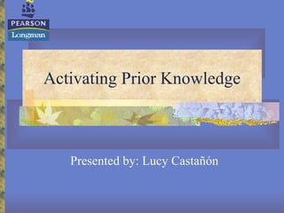Activating Prior Knowledge Presented by: Lucy Castañón 