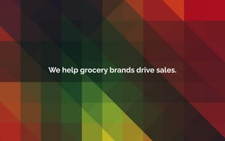 We help grocery brands drive sales.
 