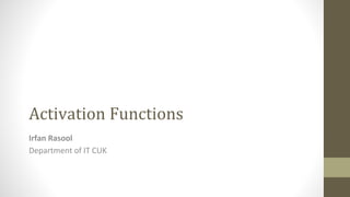Activation Functions
Irfan Rasool
Department of IT CUK
 