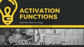 ACTIVATION
FUNCTIONS
Learn Data science by doing
 