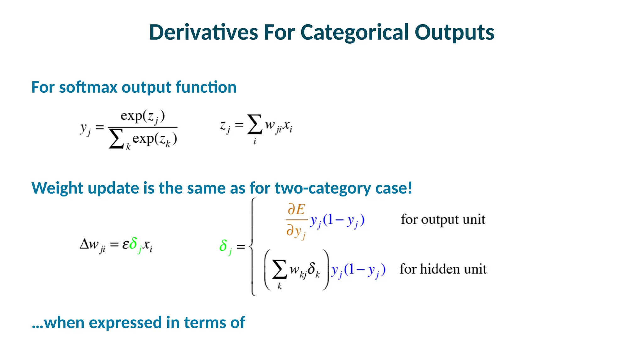 Derivatives For Categorical Outputs

For softmax output function

Weight update is the same as for two-category case!

…when expressed in terms of
 