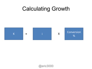 Calculating Growth


                          Conversion
K    =     i          X
                              %




          @eric3000
 
