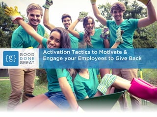 Activation Tactics to Motivate &
Engage your Employees to Give Back
 