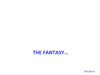 THE	
  FANTASY…	
  


                      @TejDesai   	
  
 