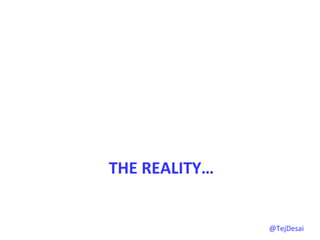 THE	
  REALITY…	
  


                      @TejDesai   	
  
 