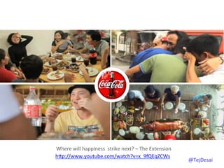 Where	
  will	
  happiness	
  	
  strike	
  next?	
  –	
  The	
  Extension	
  
hYp://www.youtube.com/watch?v=x_9fQEqZCWs	
  	
  
                                                                                 @TejDesai   	
  
 