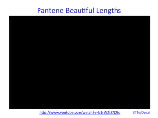 Pantene	
  Beau0ful	
  Lengths	
  




 hYp://www.youtube.com/watch?v=b1rW2tZN2Lc	
  	
     @TejDesai   	
  
 