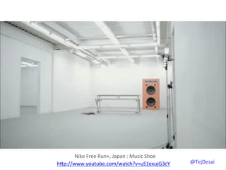 Nike	
  Free	
  Run+,	
  Japan	
  :	
  Music	
  Shoe	
  
hYp://www.youtube.com/watch?v=uS1exujG3cY	
  	
                   @TejDesai   	
  
 