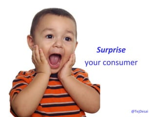  
          	
  
   Surprise	
  	
  
your	
  consumer	
  




                @TejDesai   	
  
 