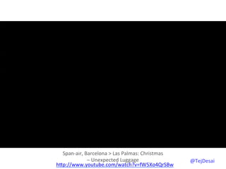 Span-­‐air,	
  Barcelona	
  >	
  Las	
  Palmas:	
  Christmas	
  	
  
                  –	
  Unexpected	
  Luggage	
  
hYp://www.youtube.com/watch?v=fW5Xo4QrSBw	
  	
  
                                                                         @TejDesai   	
  
 