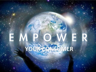 
            	
  
    Empower	
  
  your	
  consumer	
  

YOUR	
  CONSUMER	
  

                         @TejDesai   	
  
 