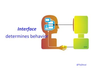  
         	
  
     Interface	
  	
  
determines	
  behavior	
  




                             @TejDesai   	
  
 